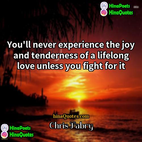 Chris Fabry Quotes | You'll never experience the joy and tenderness